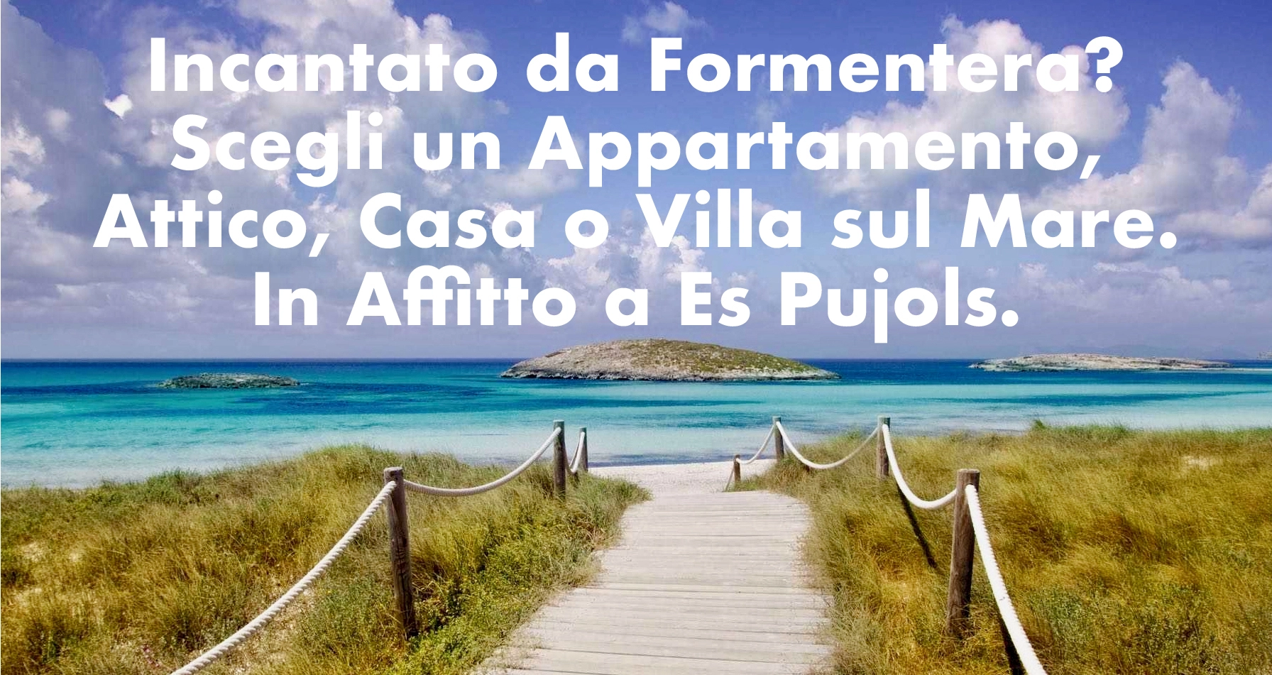 Incantato da Formentera? Scegli un Appartamento, Attico, Casa o Villa sul Mare. In Affitto a Es Pujols.